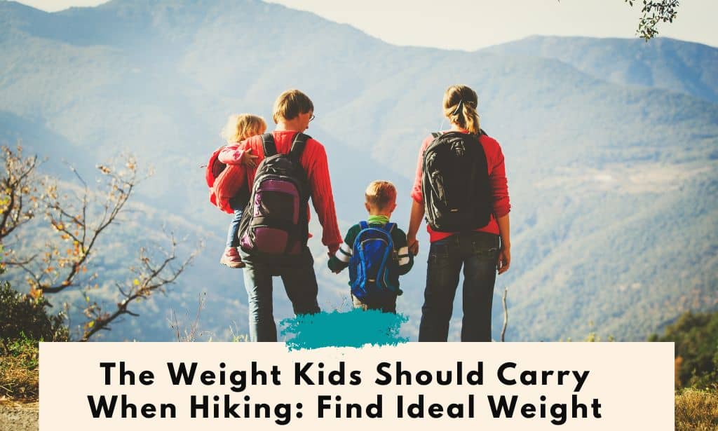 The Weight Kids Should Carry When Hiking: Find Ideal Weight